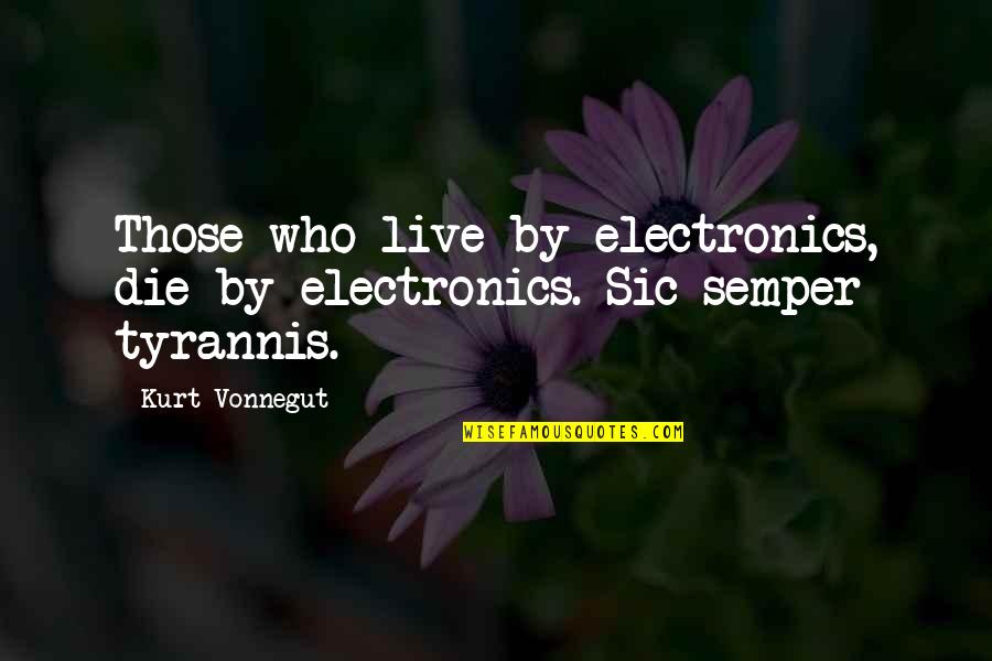 Those Who Die Quotes By Kurt Vonnegut: Those who live by electronics, die by electronics.