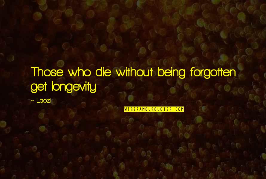 Those Who Die Quotes By Laozi: Those who die without being forgotten get longevity.