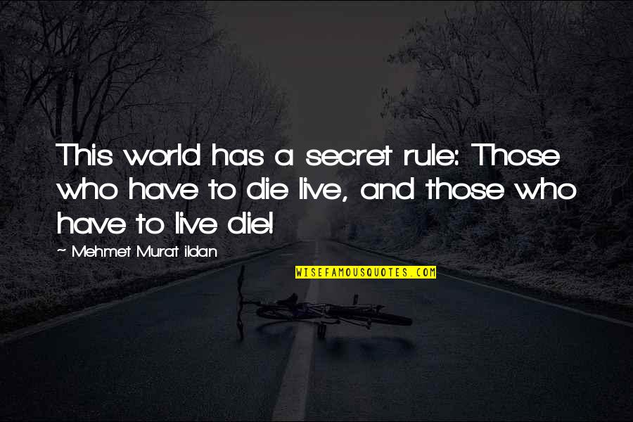 Those Who Die Quotes By Mehmet Murat Ildan: This world has a secret rule: Those who