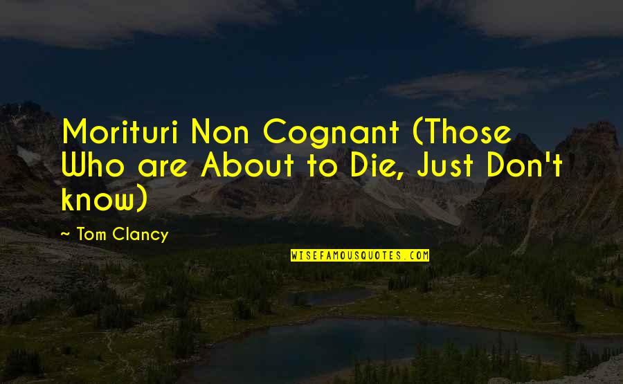 Those Who Die Quotes By Tom Clancy: Morituri Non Cognant (Those Who are About to