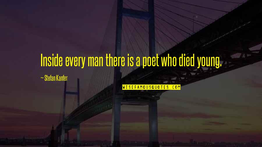 Those Who Died Too Young Quotes By Stefan Kanfer: Inside every man there is a poet who