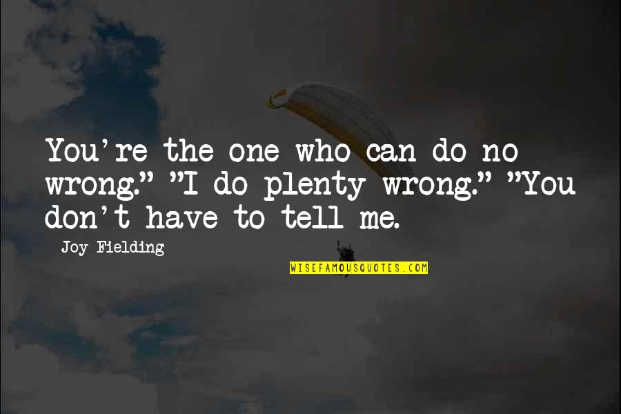 Those Who Do Wrong Quotes By Joy Fielding: You're the one who can do no wrong."