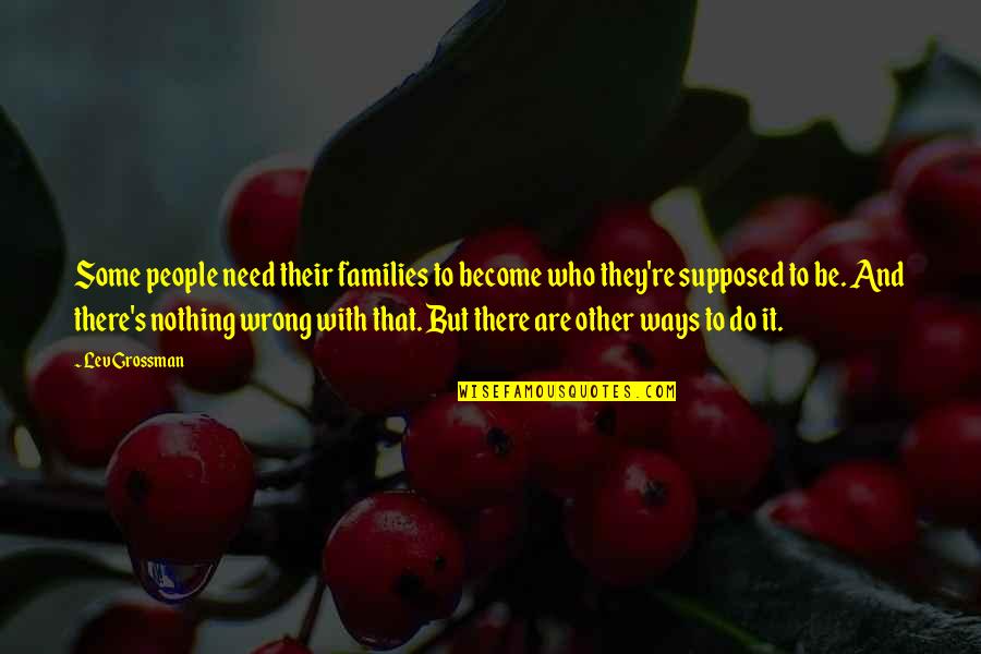 Those Who Do Wrong Quotes By Lev Grossman: Some people need their families to become who