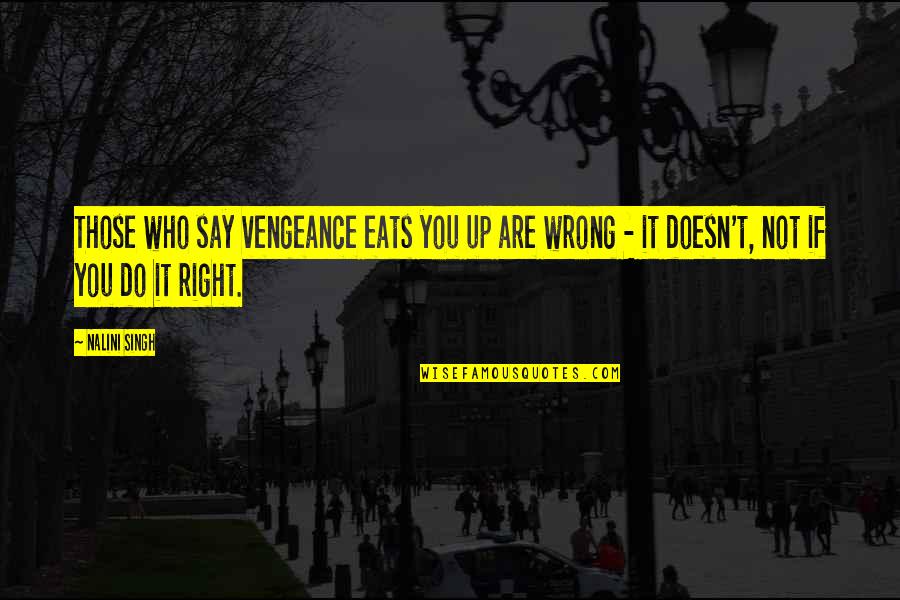 Those Who Do Wrong Quotes By Nalini Singh: Those who say vengeance eats you up are