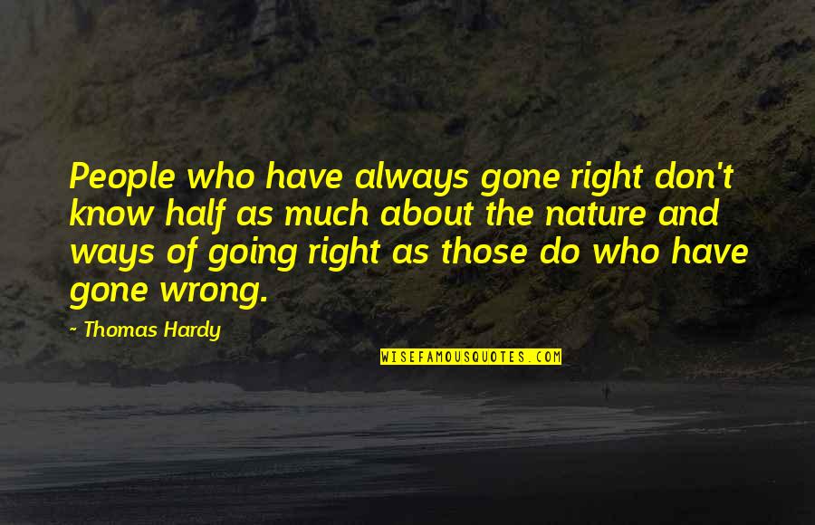 Those Who Do Wrong Quotes By Thomas Hardy: People who have always gone right don't know