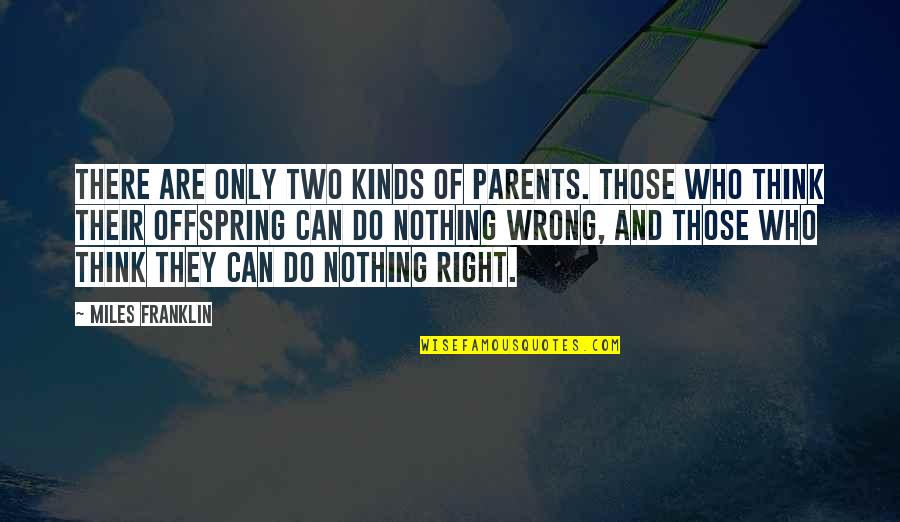 Those Who Do You Wrong Quotes By Miles Franklin: There are only two kinds of parents. Those