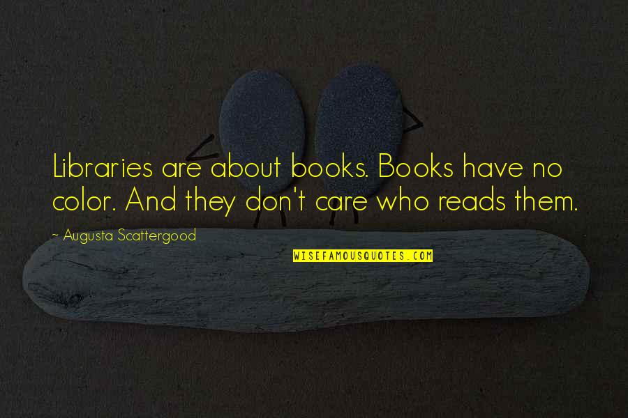 Those Who Don't Care Quotes By Augusta Scattergood: Libraries are about books. Books have no color.