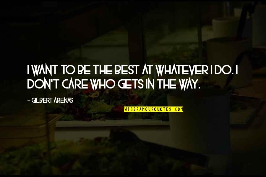 Those Who Don't Care Quotes By Gilbert Arenas: I want to be the best at whatever