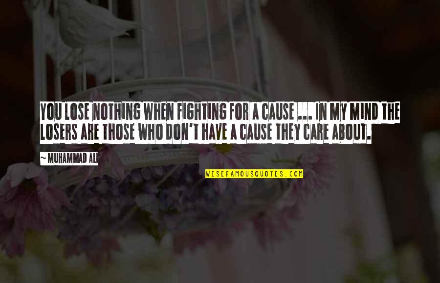 Those Who Don't Care Quotes By Muhammad Ali: You lose nothing when fighting for a cause