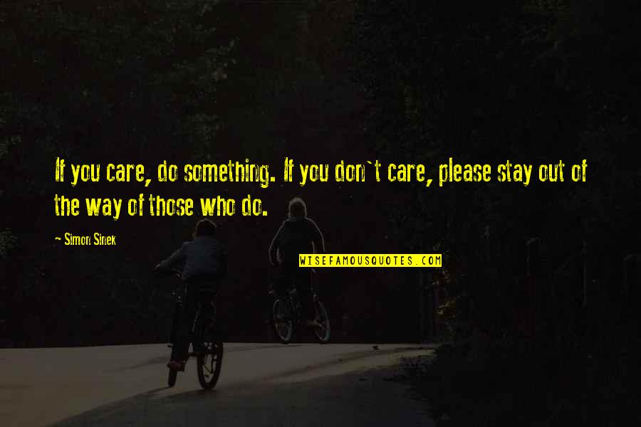 Those Who Don't Care Quotes By Simon Sinek: If you care, do something. If you don't