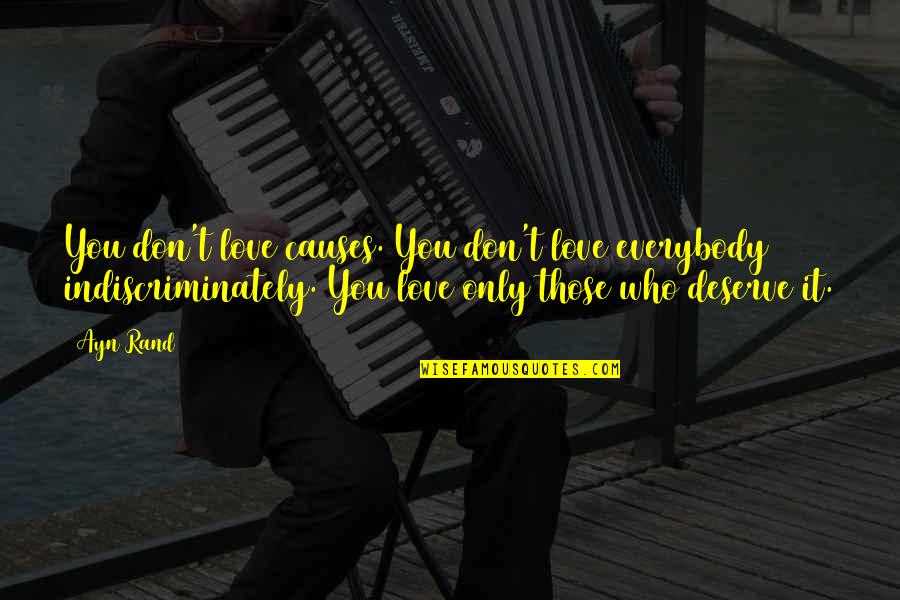 Those Who Don't Deserve You Quotes By Ayn Rand: You don't love causes. You don't love everybody Those Who Don't Deserve You Quotes By Ayn Rand: You don't love causes. You don't love everybody