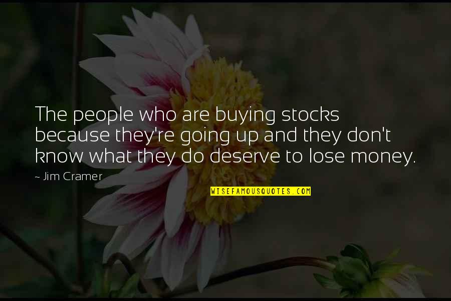 Those Who Don't Deserve You Quotes By Jim Cramer: The people who are buying stocks because they're Those Who Don't Deserve You Quotes By Jim Cramer: The people who are buying stocks because they're