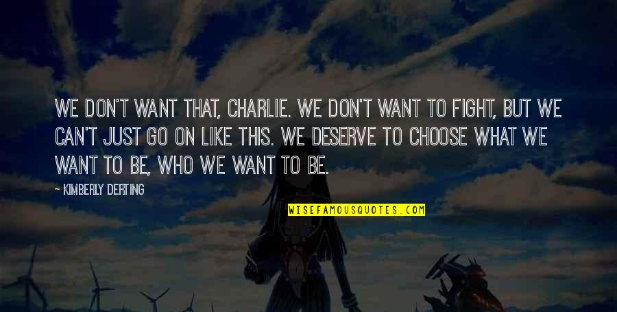 Those Who Don't Deserve You Quotes By Kimberly Derting: We don't want that, Charlie. We don't want Those Who Don't Deserve You Quotes By Kimberly Derting: We don't want that, Charlie. We don't want