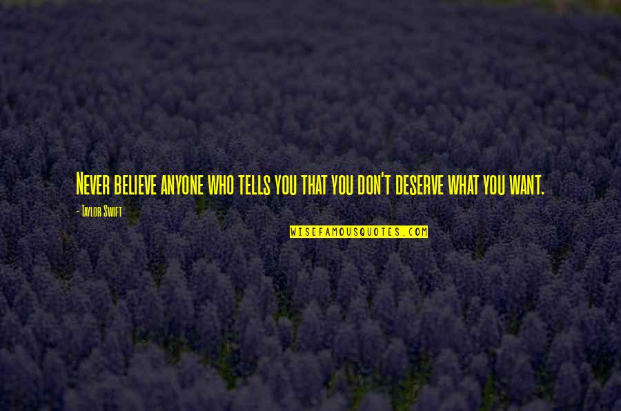 Those Who Don't Deserve You Quotes By Taylor Swift: Never believe anyone who tells you that you