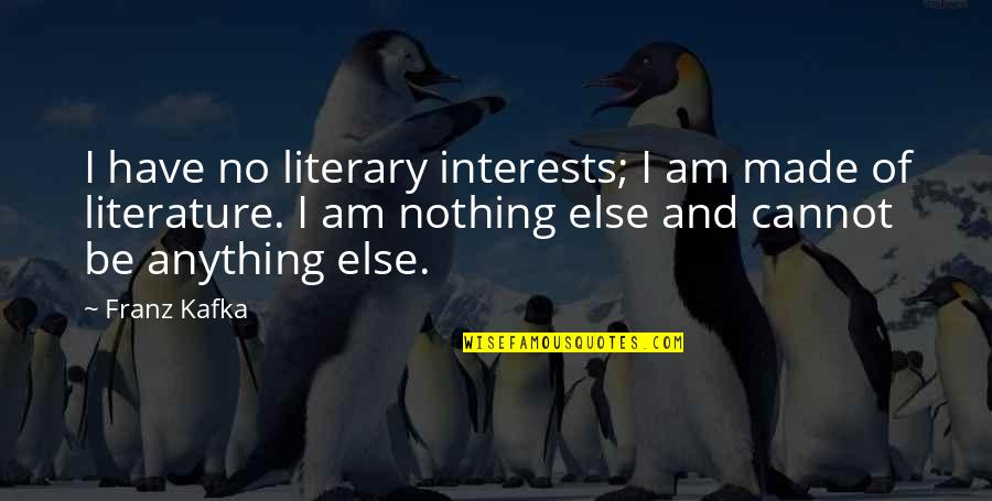 Those Who Dont Like You Quotes By Franz Kafka: I have no literary interests; I am made Those Who Dont Like You Quotes By Franz Kafka: I have no literary interests; I am made