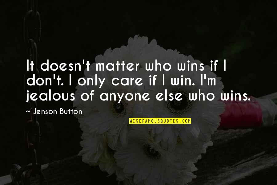 Those Who Don't Matter Quotes By Jenson Button: It doesn't matter who wins if I don't.