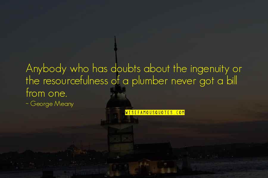 Those Who Doubt You Quotes By George Meany: Anybody who has doubts about the ingenuity or Those Who Doubt You Quotes By George Meany: Anybody who has doubts about the ingenuity or