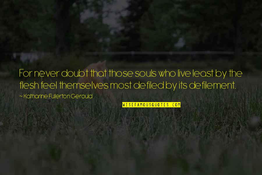 Those Who Doubt You Quotes By Katharine Fullerton Gerould: For never doubt that those souls who live Those Who Doubt You Quotes By Katharine Fullerton Gerould: For never doubt that those souls who live