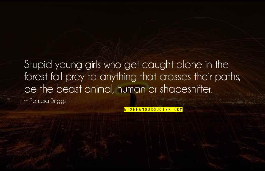Those Who Fall And Get Up Quotes By Patricia Briggs: Stupid young girls who get caught alone in