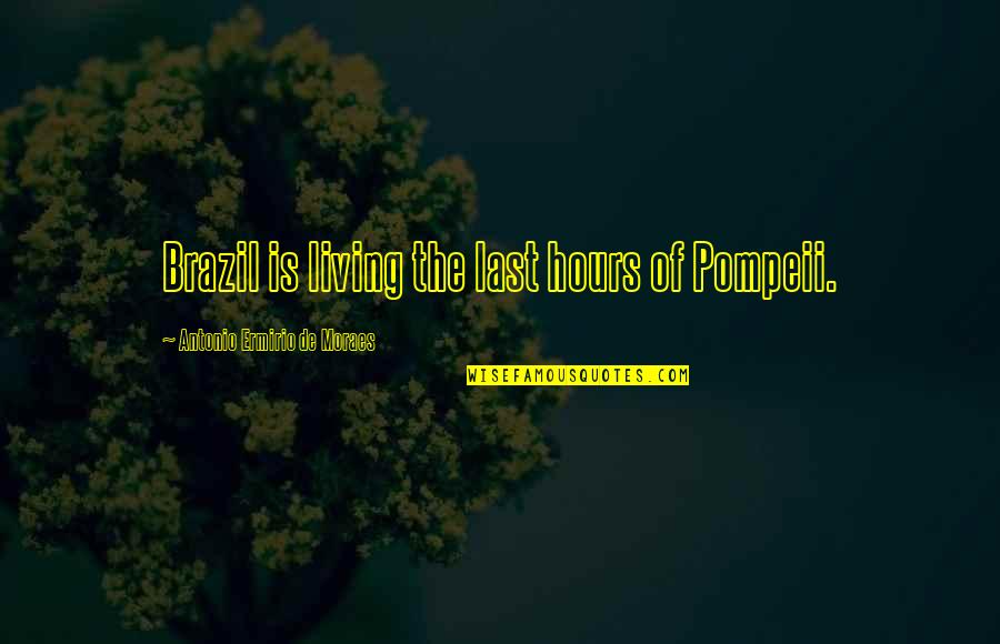 Those Who Fly Solo Quotes By Antonio Ermirio De Moraes: Brazil is living the last hours of Pompeii. Those Who Fly Solo Quotes By Antonio Ermirio De Moraes: Brazil is living the last hours of Pompeii.