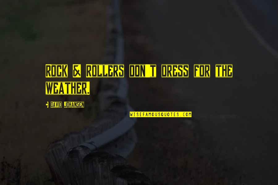 Those Who Fly Solo Quotes By David Johansen: Rock & Rollers don't dress for the weather. Those Who Fly Solo Quotes By David Johansen: Rock & Rollers don't dress for the weather.