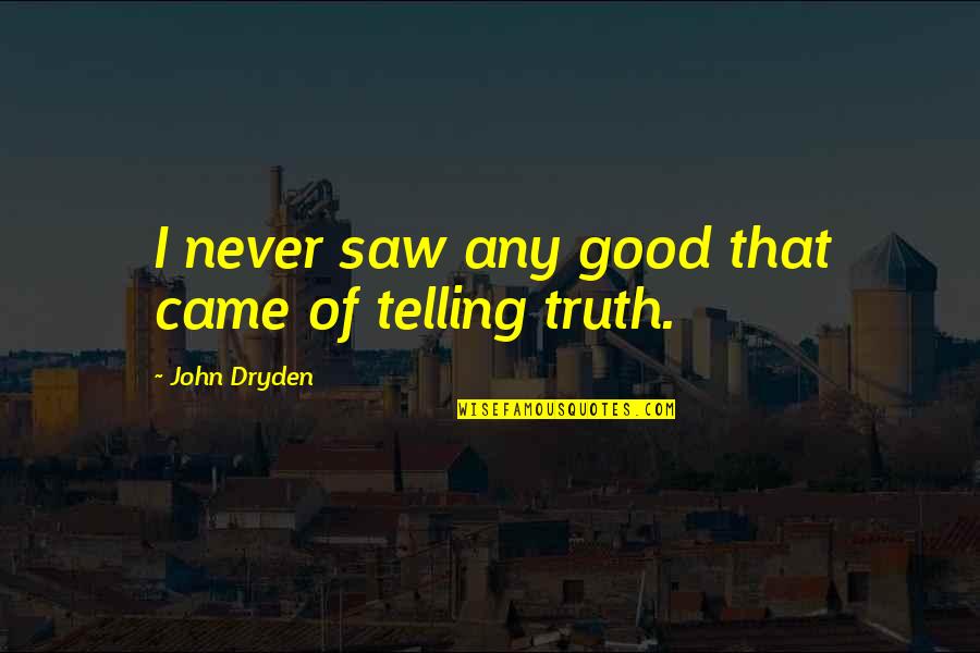 Those Who Fly Solo Quotes By John Dryden: I never saw any good that came of Those Who Fly Solo Quotes By John Dryden: I never saw any good that came of