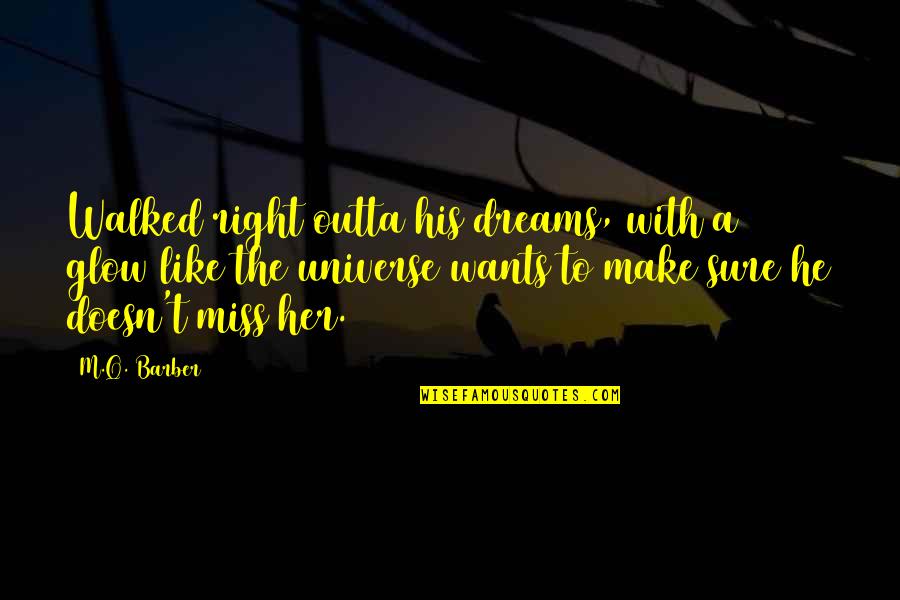 Those Who Fly Solo Quotes By M.Q. Barber: Walked right outta his dreams, with a glow Those Who Fly Solo Quotes By M.Q. Barber: Walked right outta his dreams, with a glow