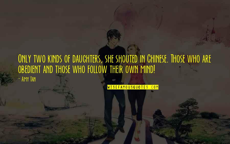 Those Who Follow Quotes By Amy Tan: Only two kinds of daughters, she shouted in