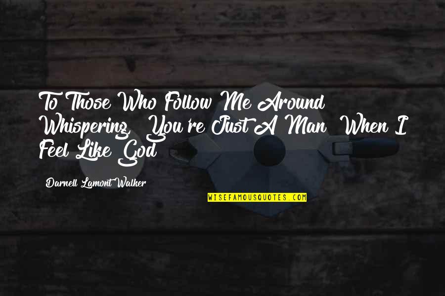 Those Who Follow Quotes By Darnell Lamont Walker: To Those Who Follow Me Around Whispering, "You're