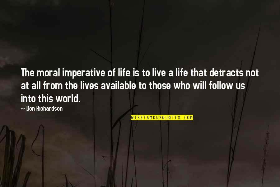 Those Who Follow Quotes By Don Richardson: The moral imperative of life is to live