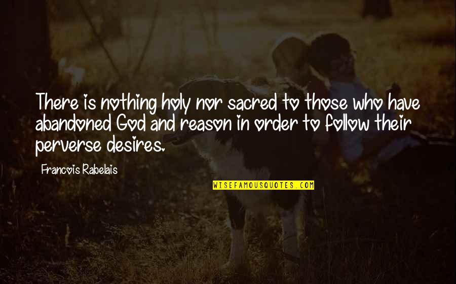 Those Who Follow Quotes By Francois Rabelais: There is nothing holy nor sacred to those