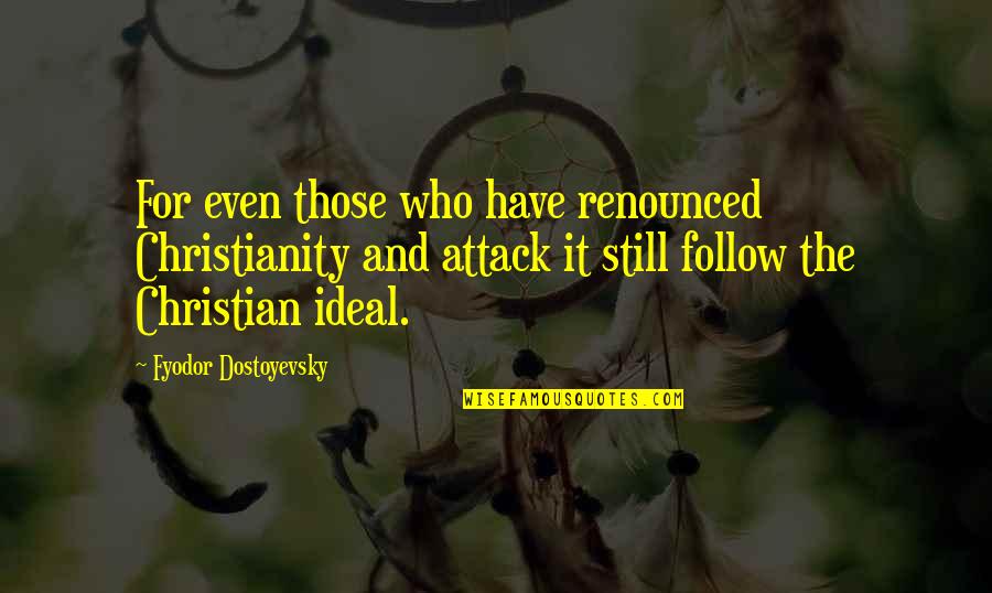 Those Who Follow Quotes By Fyodor Dostoyevsky: For even those who have renounced Christianity and