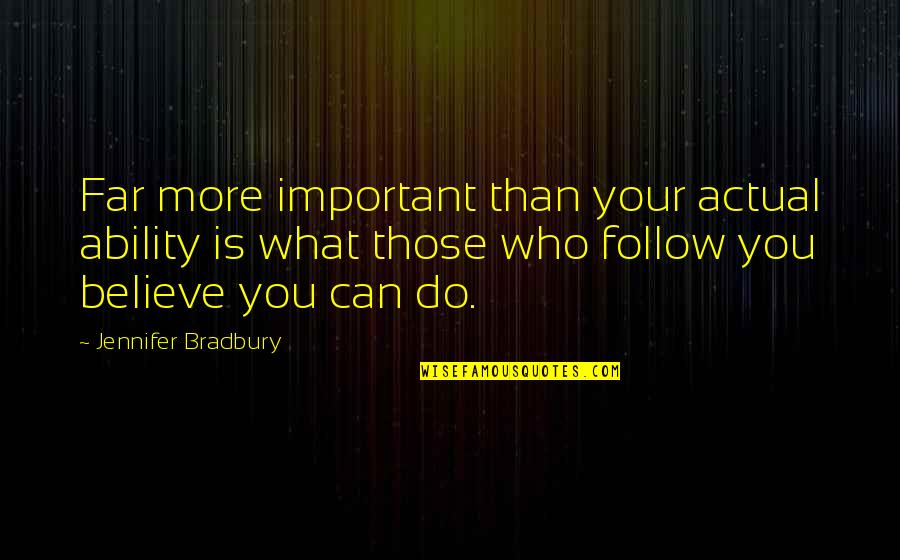 Those Who Follow Quotes By Jennifer Bradbury: Far more important than your actual ability is