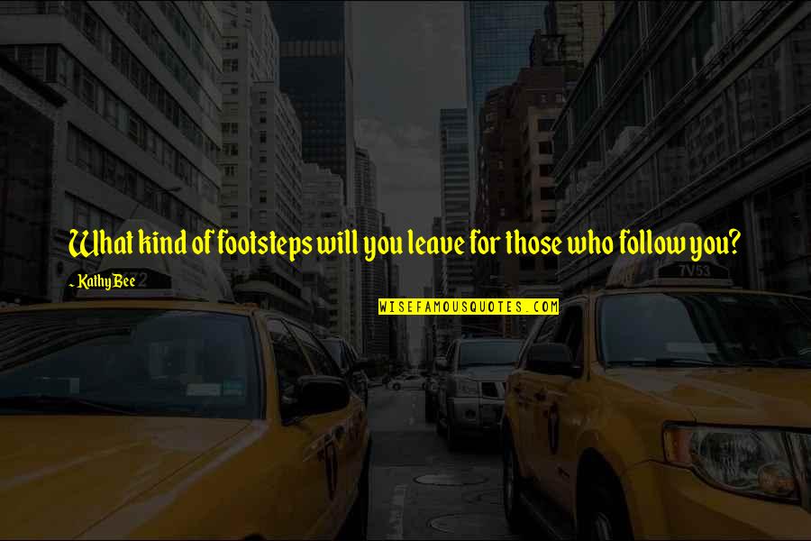 Those Who Follow Quotes By Kathy Bee: What kind of footsteps will you leave for