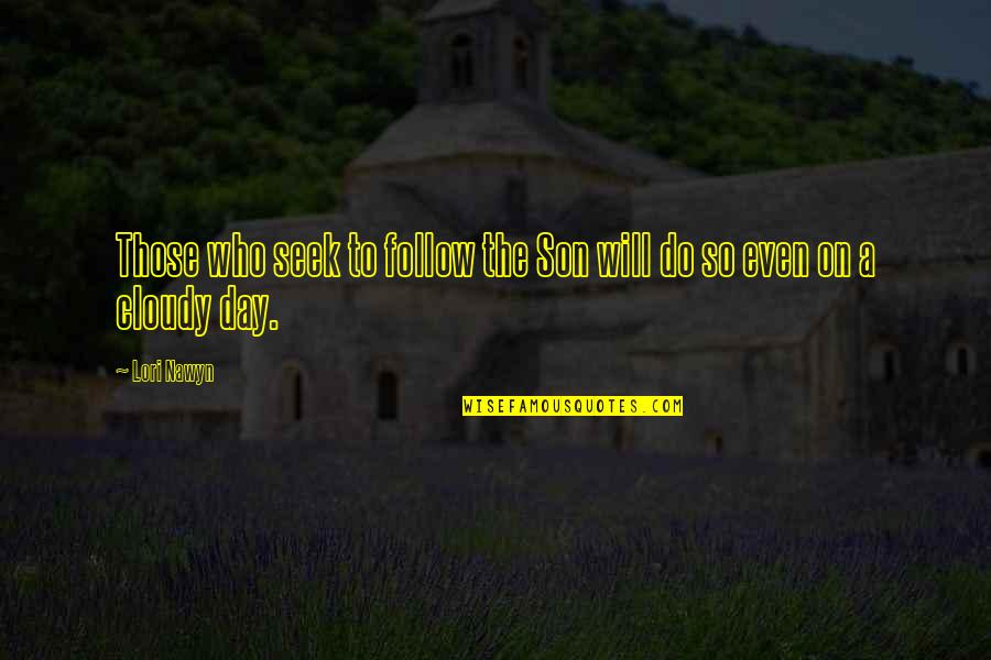 Those Who Follow Quotes By Lori Nawyn: Those who seek to follow the Son will