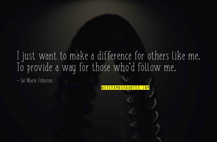 Those Who Follow Quotes By Sai Marie Johnson: I just want to make a difference for