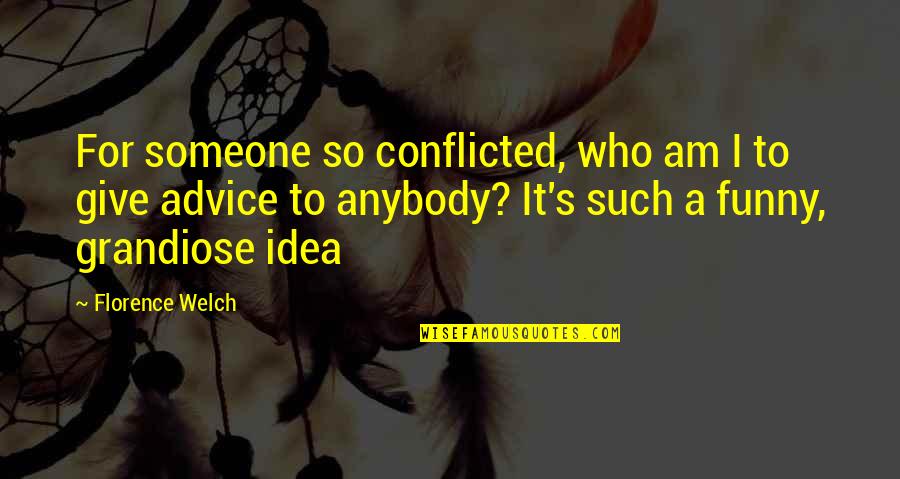 Those Who Give Advice Quotes By Florence Welch: For someone so conflicted, who am I to Those Who Give Advice Quotes By Florence Welch: For someone so conflicted, who am I to