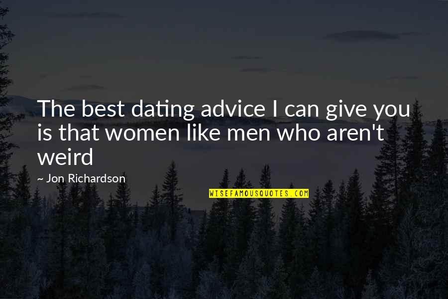 Those Who Give Advice Quotes By Jon Richardson: The best dating advice I can give you