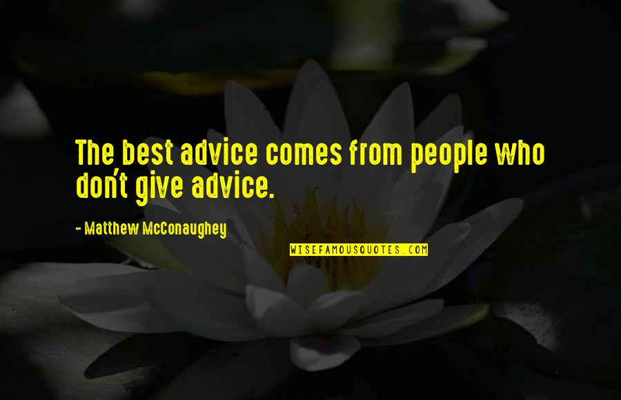 Those Who Give Advice Quotes By Matthew McConaughey: The best advice comes from people who don't