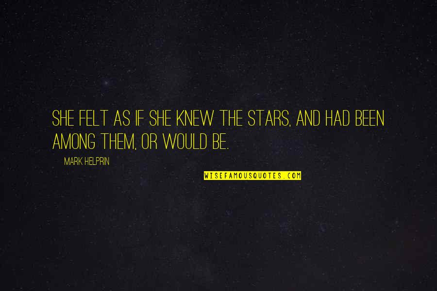Those Who Give Of Themselves Quotes By Mark Helprin: She felt as if she knew the stars,