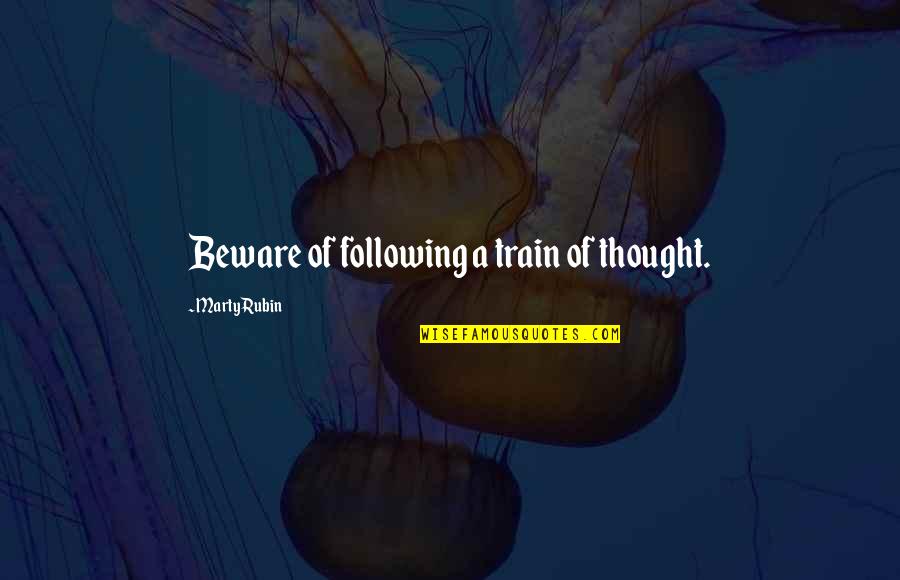 Those Who Give Of Themselves Quotes By Marty Rubin: Beware of following a train of thought.