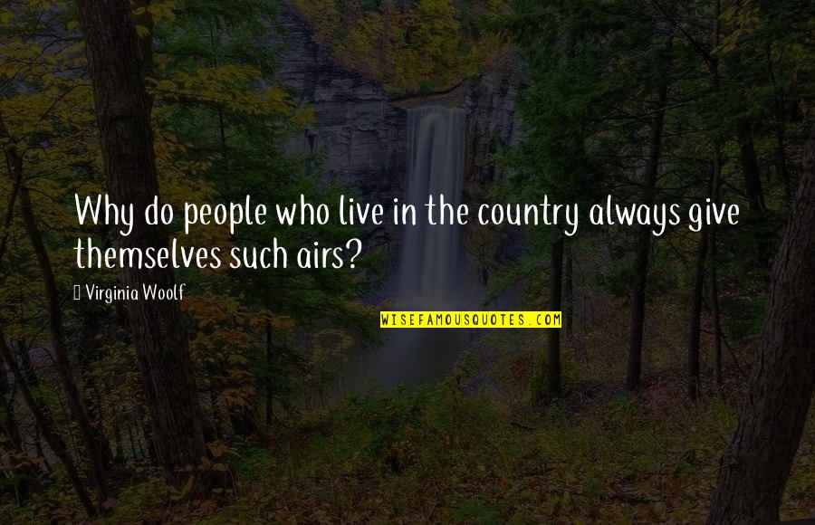 Those Who Give Of Themselves Quotes By Virginia Woolf: Why do people who live in the country