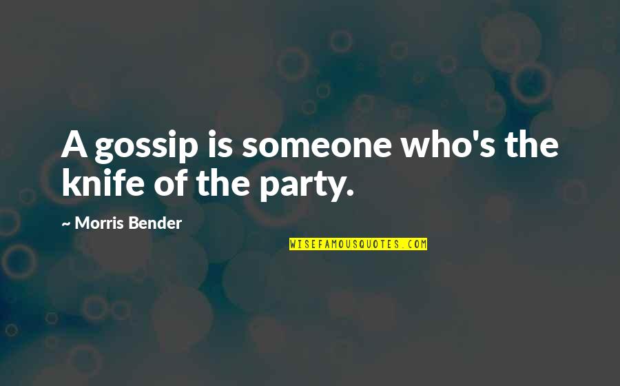 Those Who Gossip Quotes By Morris Bender: A gossip is someone who's the knife of