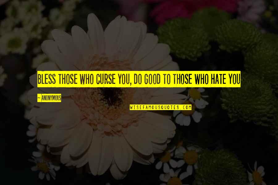 Those Who Hate You Quotes By Anonymous: Bless those who curse you, do good to