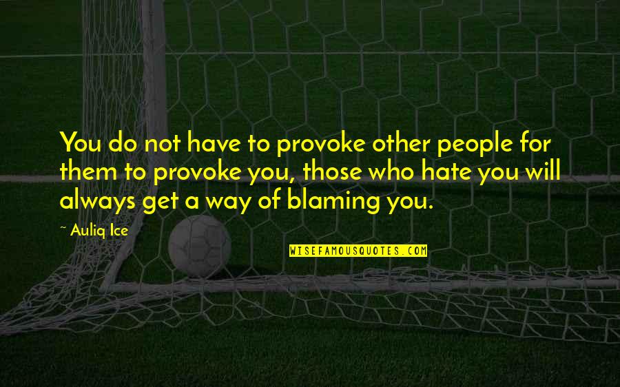 Those Who Hate You Quotes By Auliq Ice: You do not have to provoke other people Those Who Hate You Quotes By Auliq Ice: You do not have to provoke other people