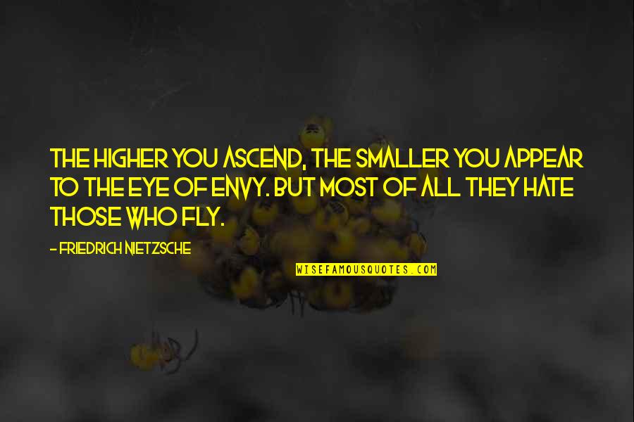 Those Who Hate You Quotes By Friedrich Nietzsche: The higher you ascend, the smaller you appear