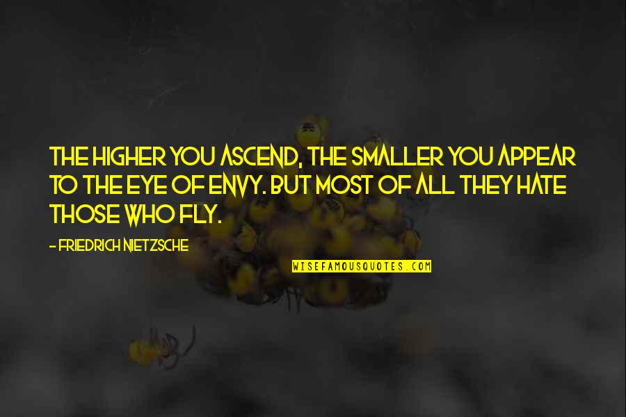 Those Who Hate You Quotes By Friedrich Nietzsche: The higher you ascend, the smaller you appear Those Who Hate You Quotes By Friedrich Nietzsche: The higher you ascend, the smaller you appear