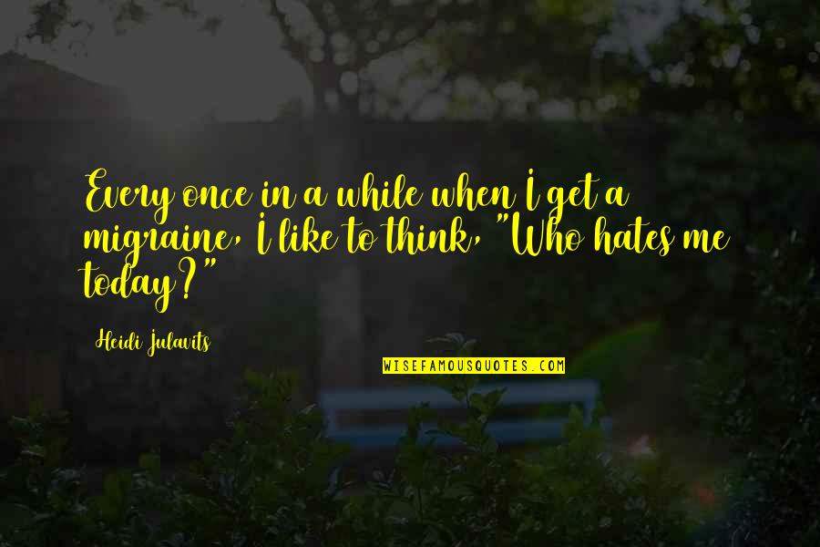 Those Who Hate You Quotes By Heidi Julavits: Every once in a while when I get