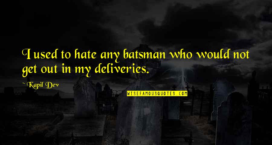 Those Who Hate You Quotes By Kapil Dev: I used to hate any batsman who would