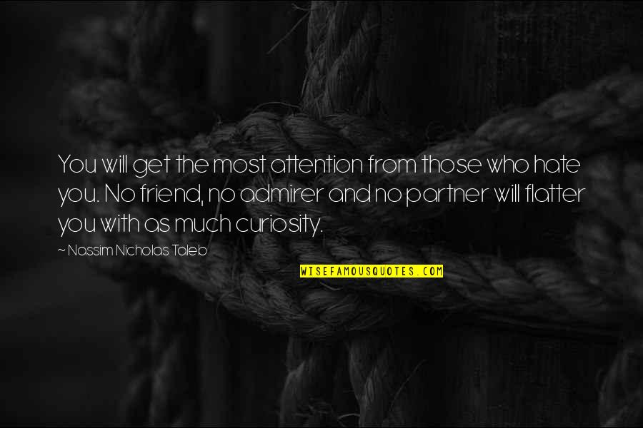 Those Who Hate You Quotes By Nassim Nicholas Taleb: You will get the most attention from those Those Who Hate You Quotes By Nassim Nicholas Taleb: You will get the most attention from those